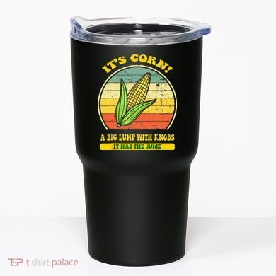 it's corn funny trendy design It’s Corn It Has The Juice tee Tumbler