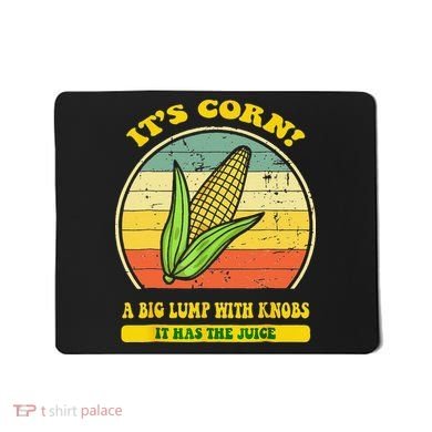 it's corn funny trendy design It’s Corn It Has The Juice tee Mousepad