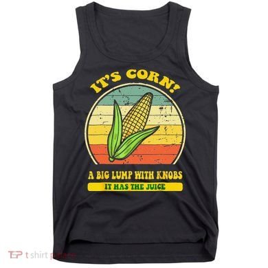 it's corn funny trendy design It’s Corn It Has The Juice tee Tank Top