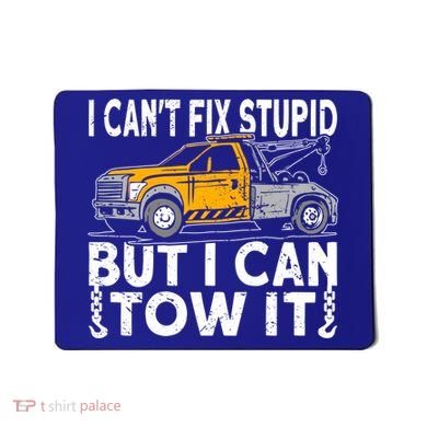 I Cant Fix Stupid But I Can Tow It Tow Truck Driver Gift Mousepad