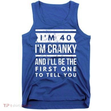 IM Cranky Funny 40th Birthday Gag Gift Idea Puns Gift Tank Top