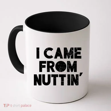 I Came From Nuttin Coffee Mug