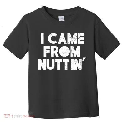I Came From Nuttin Toddler T-Shirt