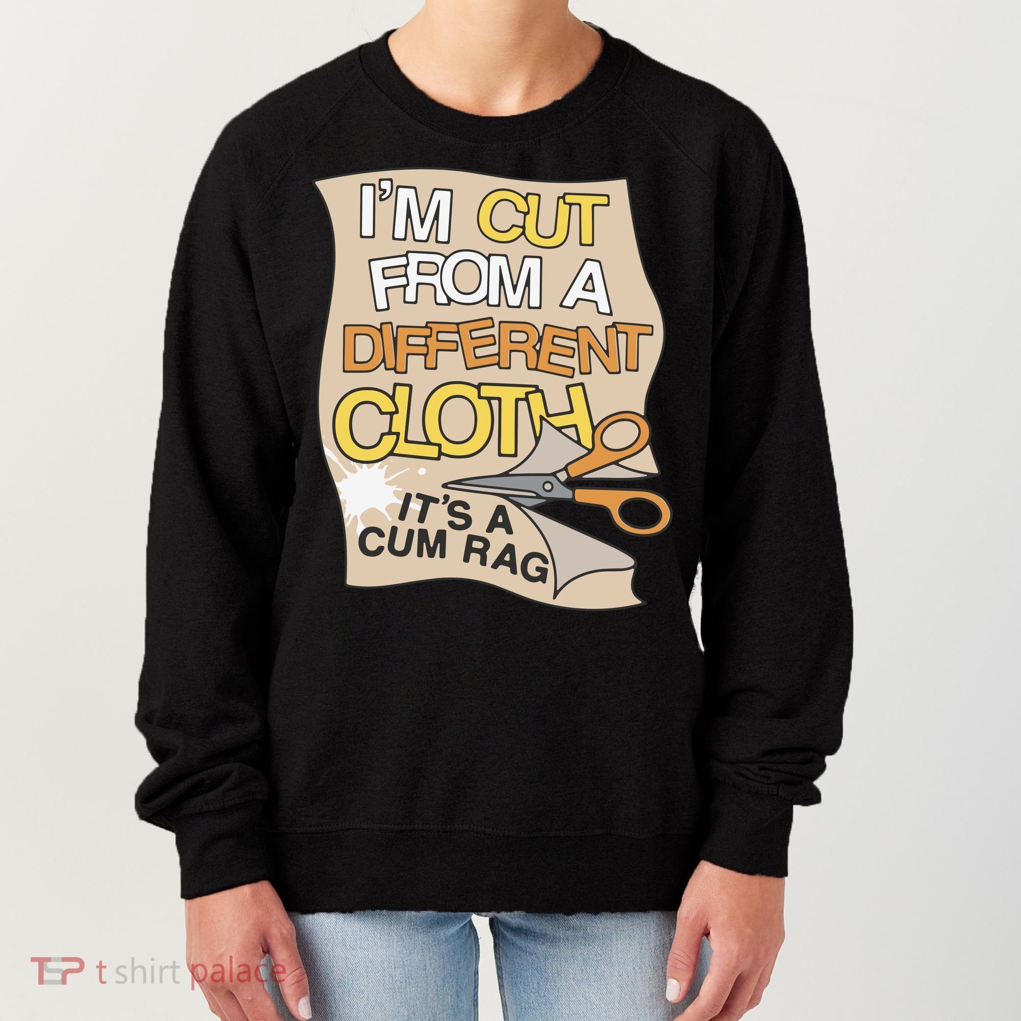 I’M Cut From A Different Cloth It’S A Cum Rag Women's Sweatshirt