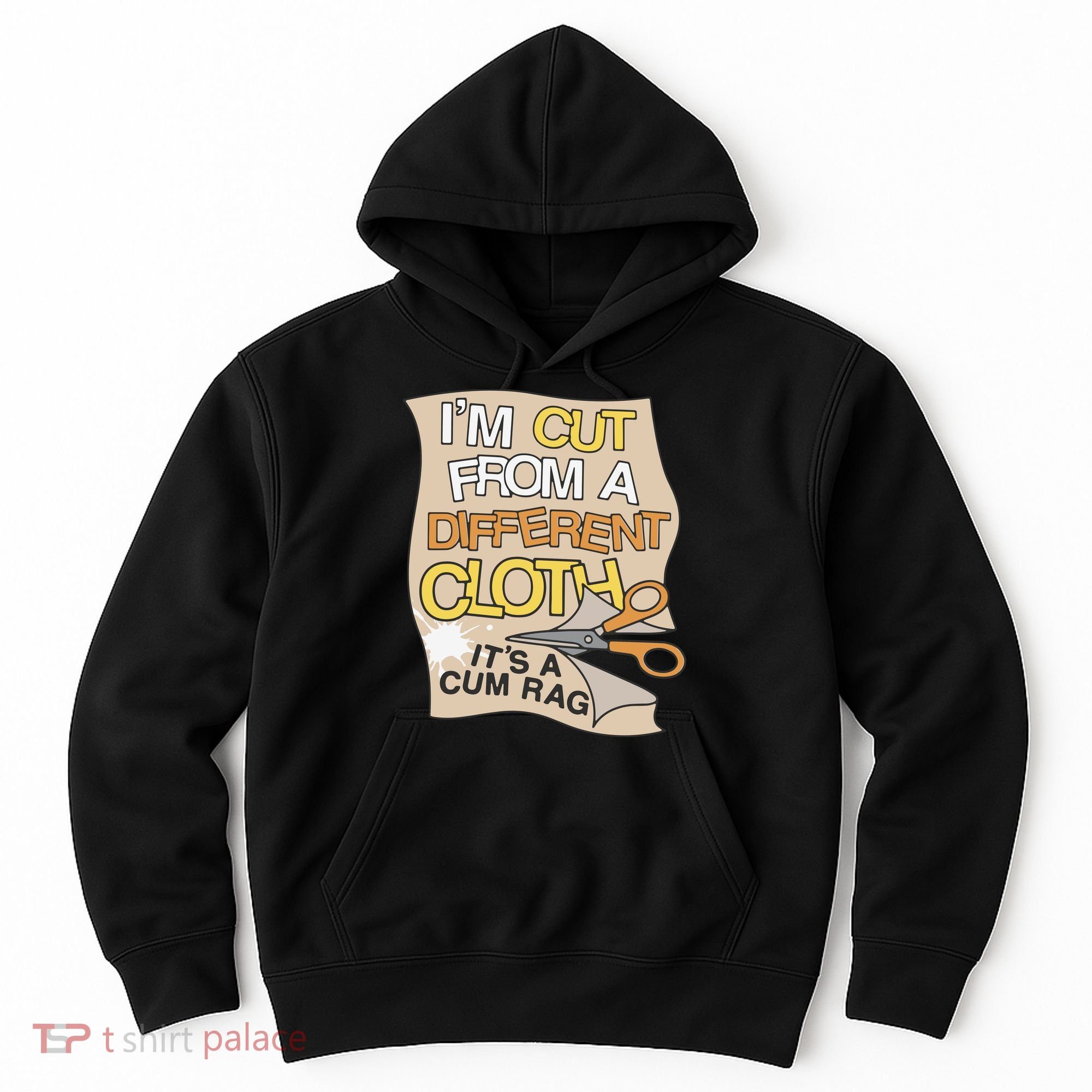 I’M Cut From A Different Cloth It’S A Cum Rag Hoodie