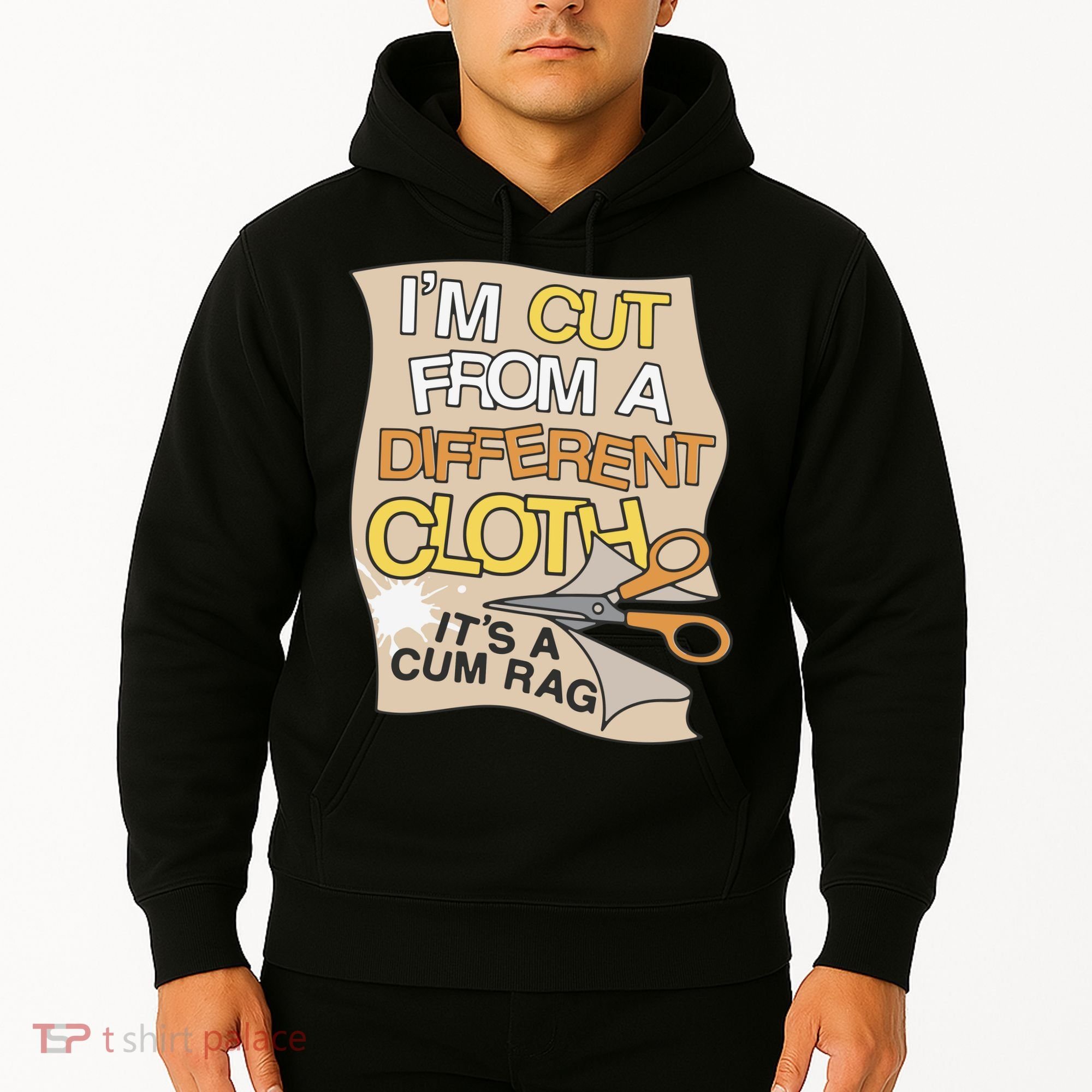 I’M Cut From A Different Cloth It’S A Cum Rag Hoodie