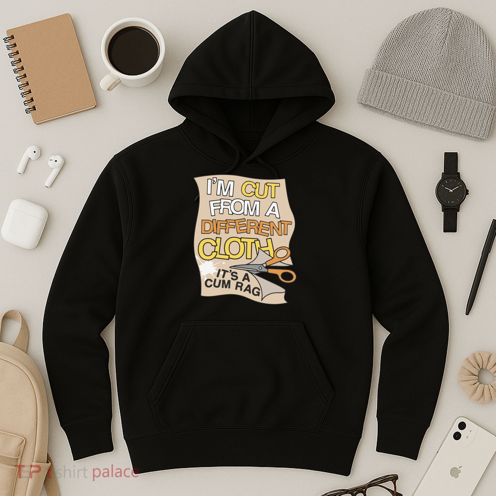I’M Cut From A Different Cloth It’S A Cum Rag Hoodie
