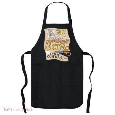 I’M Cut From A Different Cloth It’S A Cum Rag Apron