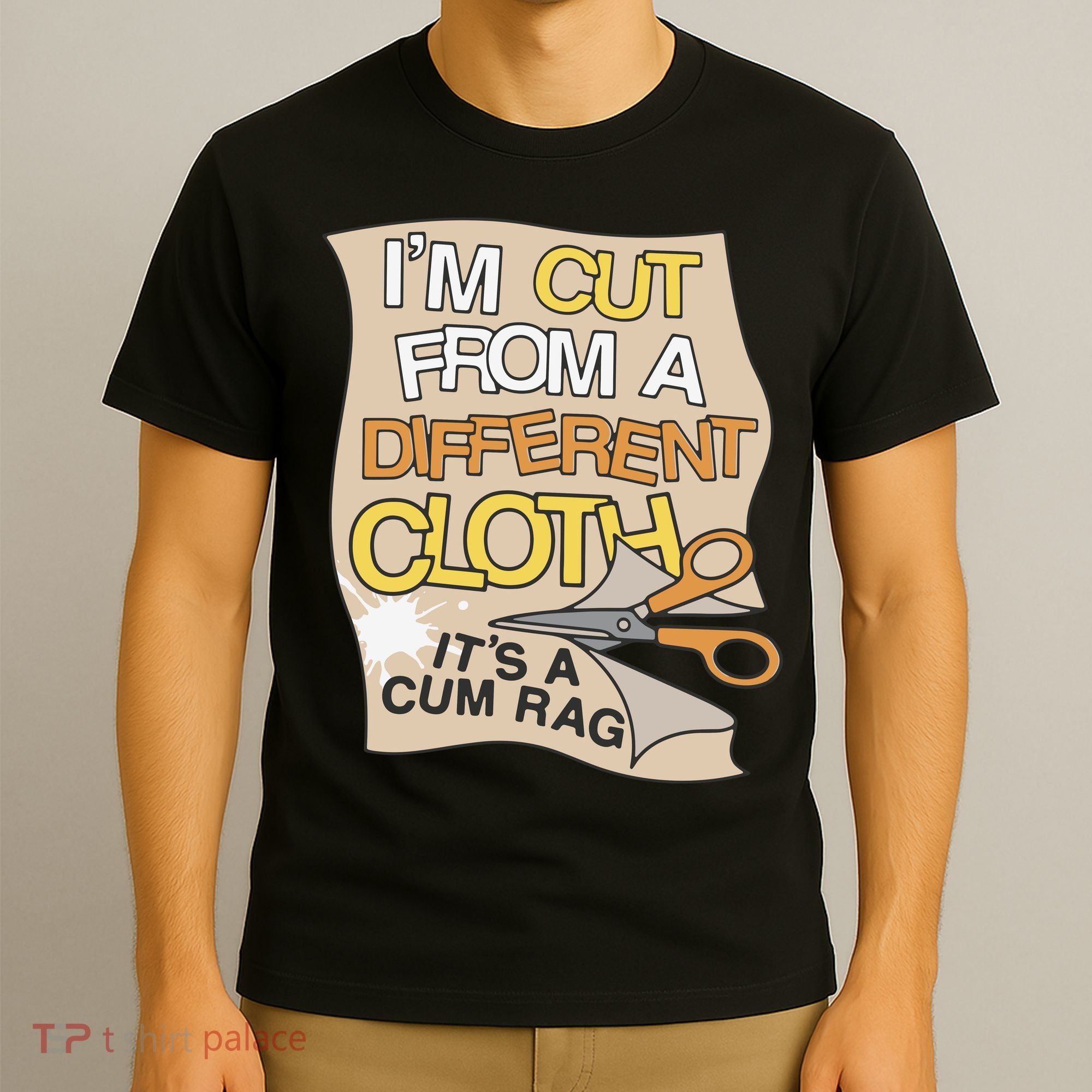 I’M Cut From A Different Cloth It’S A Cum Rag T-Shirt