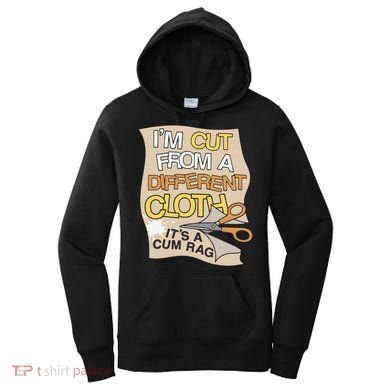 I’M Cut From A Different Cloth It’S A Cum Rag Women's Hoodie