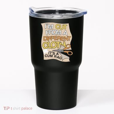 I’M Cut From A Different Cloth It’S A Cum Rag Tumbler
