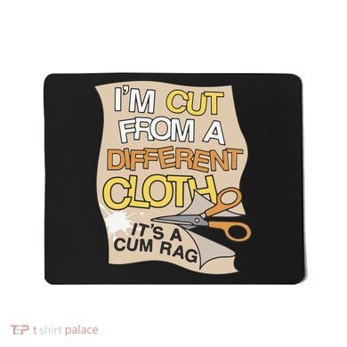 I’M Cut From A Different Cloth It’S A Cum Rag Mousepad