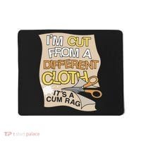 I’M Cut From A Different Cloth It’S A Cum Rag Mousepad thumb 0