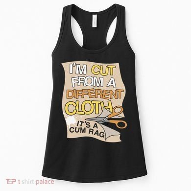 I’M Cut From A Different Cloth It’S A Cum Rag Women's Tank Top