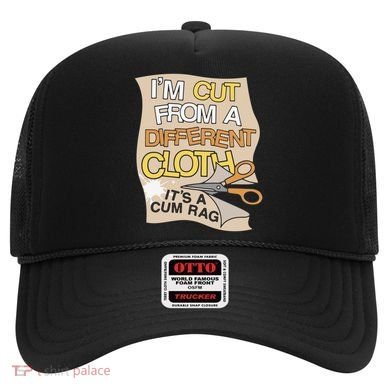 I’M Cut From A Different Cloth It’S A Cum Rag Hat