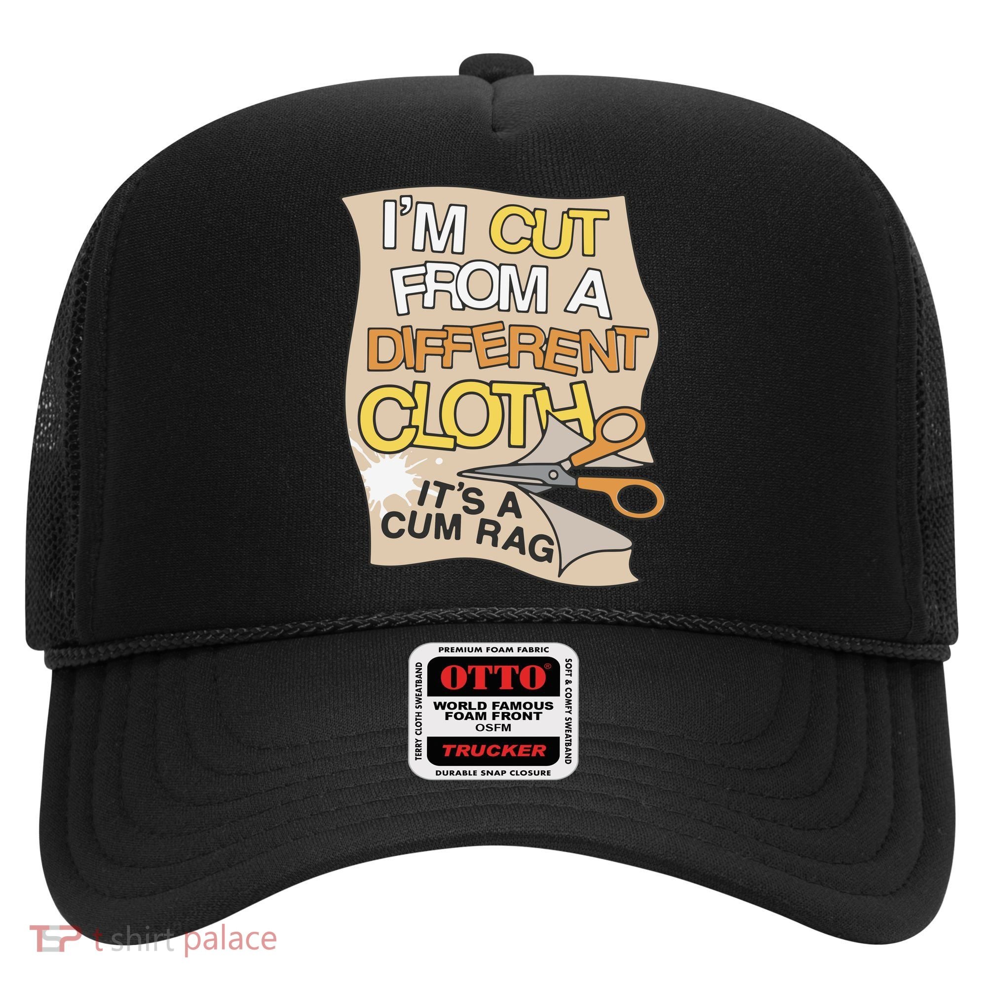 I’M Cut From A Different Cloth It’S A Cum Rag Hat