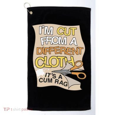 I’M Cut From A Different Cloth It’S A Cum Rag Golf Towel