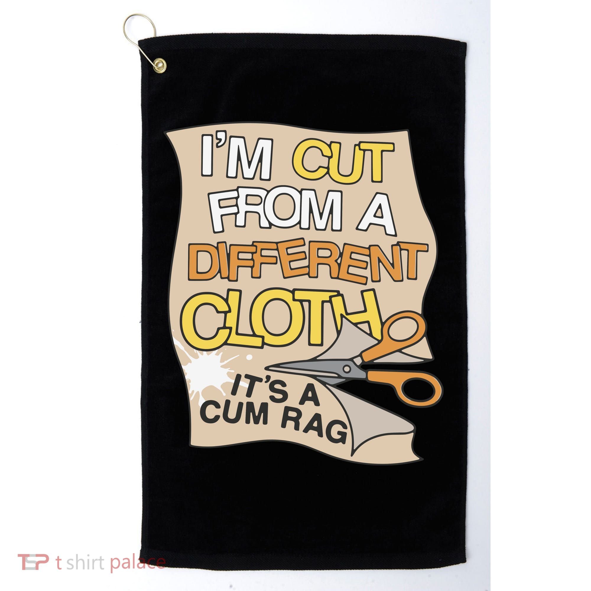 I’M Cut From A Different Cloth It’S A Cum Rag Golf Towel