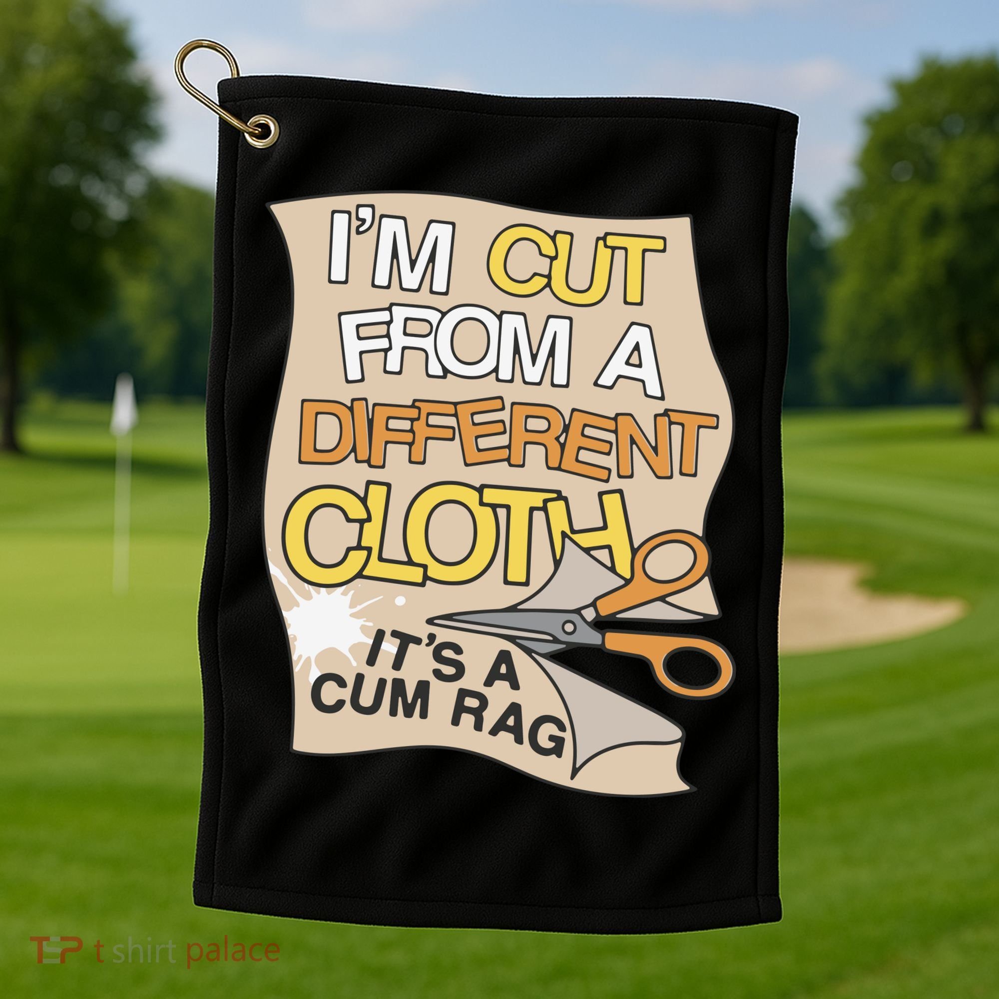 I’M Cut From A Different Cloth It’S A Cum Rag Golf Towel