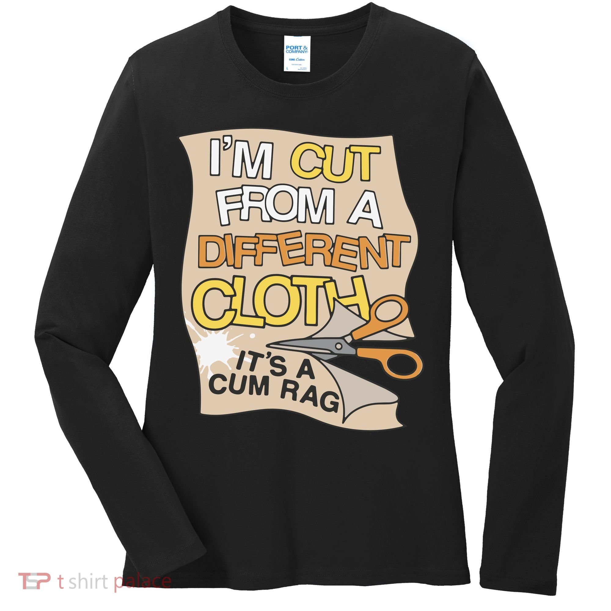 I’M Cut From A Different Cloth It’S A Cum Rag Women's Long Sleeve Shirt