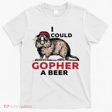 I Could Gopher A Beer T-Shirt