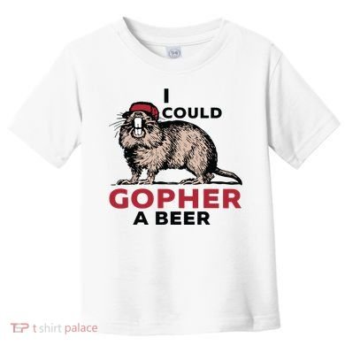 I Could Gopher A Beer Toddler T-Shirt