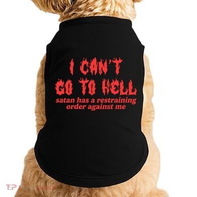 I Cant Go To Hell Satan Has A Restraining Order Against Me Doggie Tank