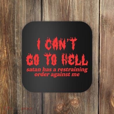 I Cant Go To Hell Satan Has A Restraining Order Against Me Coaster