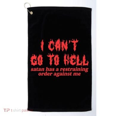 I Cant Go To Hell Satan Has A Restraining Order Against Me Golf Towel