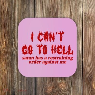 I Cant Go To Hell Satan Has A Restraining Order Against Me Funny Coaster