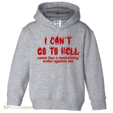 I Cant Go To Hell Satan Has A Restraining Order Against Me Funny Toddler Hoodie