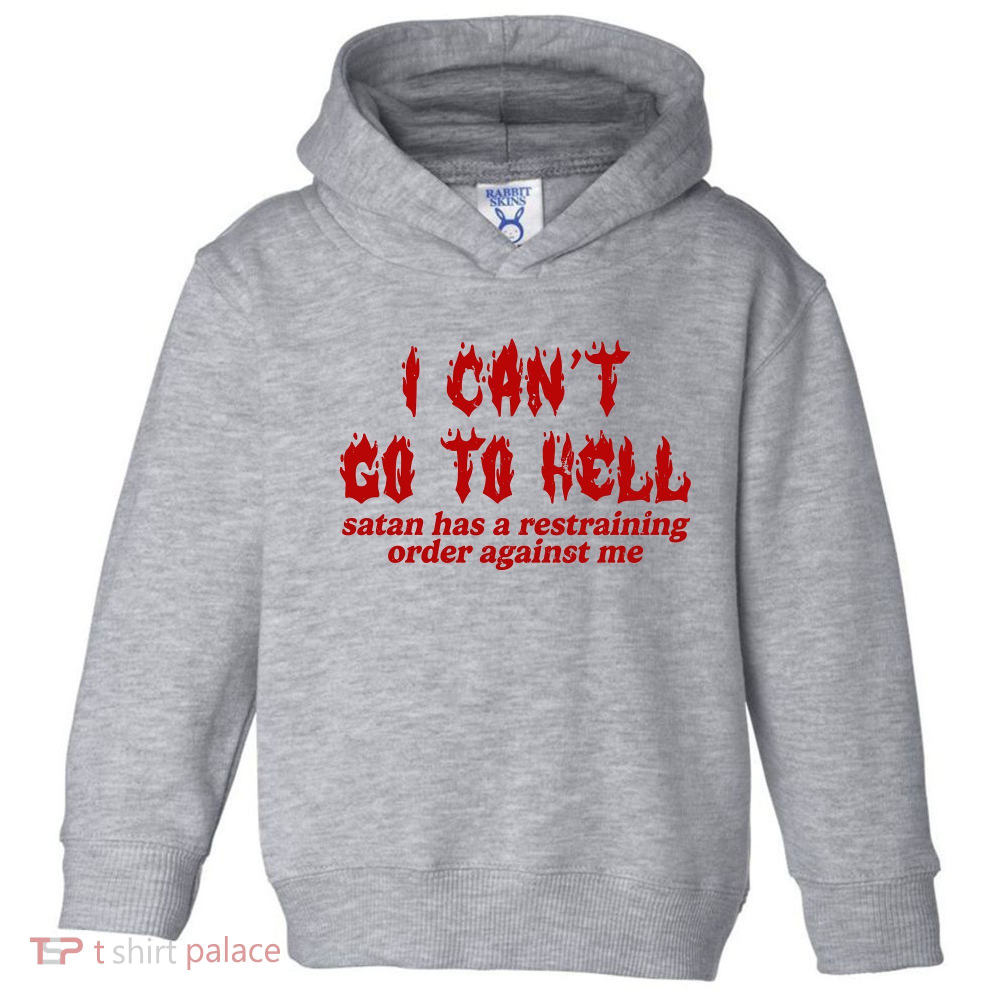 I Cant Go To Hell Satan Has A Restraining Order Against Me Funny Toddler Hoodie