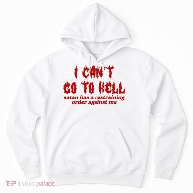 I Cant Go To Hell Satan Has A Restraining Order Against Me Funny Hoodie