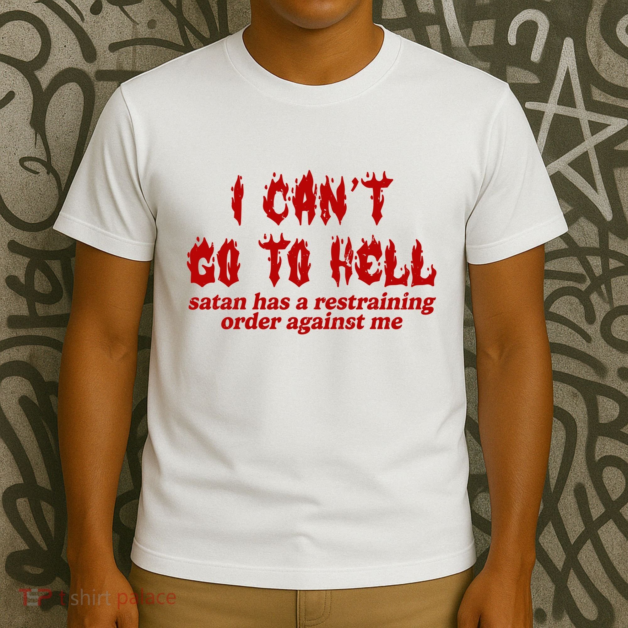 I Cant Go To Hell Satan Has A Restraining Order Against Me Funny T-Shirt