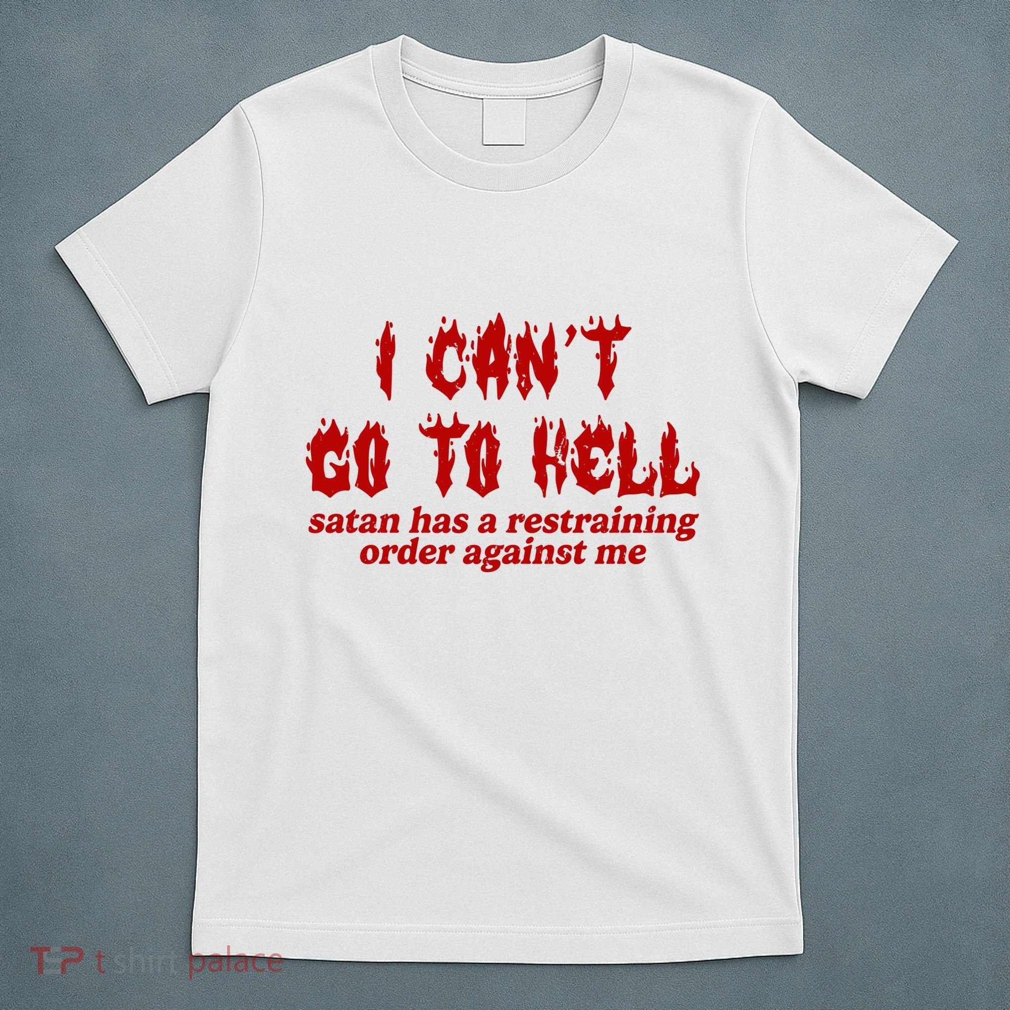I Cant Go To Hell Satan Has A Restraining Order Against Me Funny T-Shirt