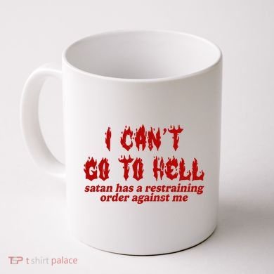 I Cant Go To Hell Satan Has A Restraining Order Against Me Funny Coffee Mug