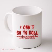 I Cant Go To Hell Satan Has A Restraining Order Against Me Funny Coffee Mug thumb 0