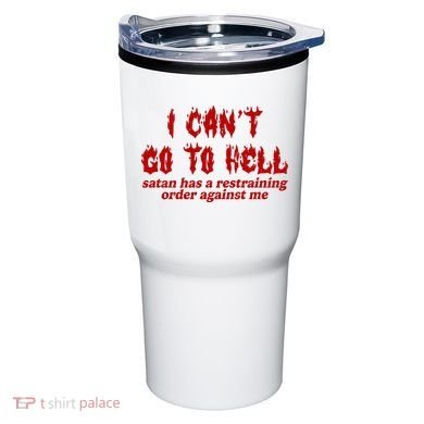 I Cant Go To Hell Satan Has A Restraining Order Against Me Funny Tumbler