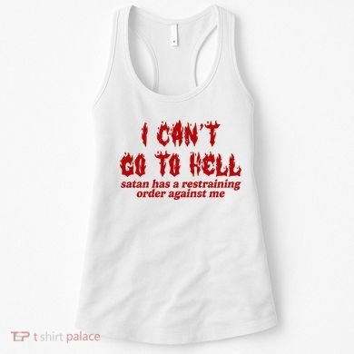 I Cant Go To Hell Satan Has A Restraining Order Against Me Funny Women's Tank Top