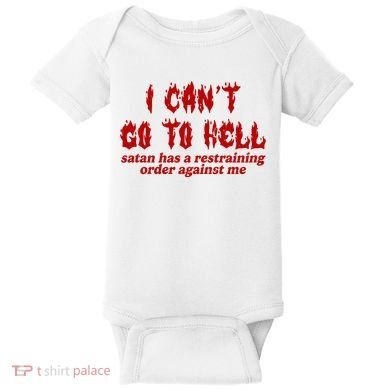 I Cant Go To Hell Satan Has A Restraining Order Against Me Funny Baby Bodysuit