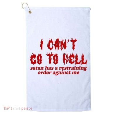I Cant Go To Hell Satan Has A Restraining Order Against Me Funny Golf Towel