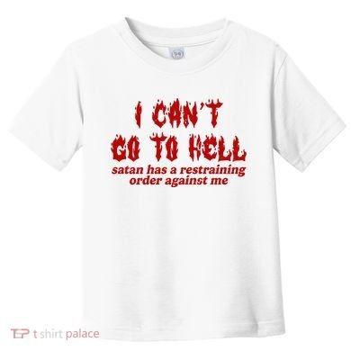 I Cant Go To Hell Satan Has A Restraining Order Against Me Funny Toddler T-Shirt