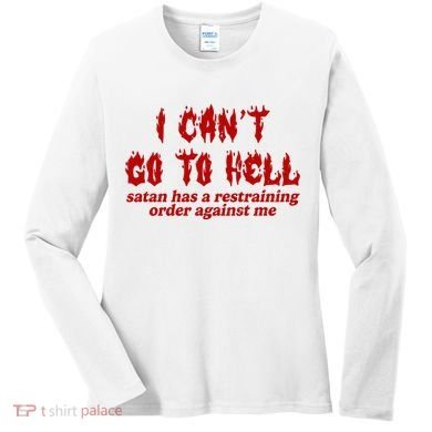 I Cant Go To Hell Satan Has A Restraining Order Against Me Funny Women's Long Sleeve Shirt
