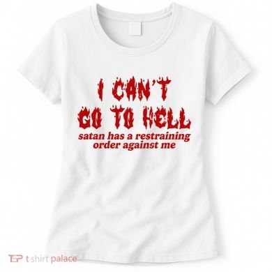 I Cant Go To Hell Satan Has A Restraining Order Against Me Funny Women's T-Shirt