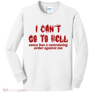 I Cant Go To Hell Satan Has A Restraining Order Against Me Funny Kids Long Sleeve Shirt