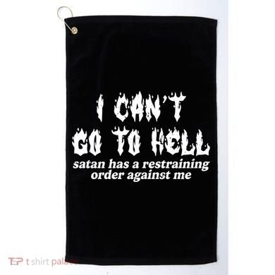 I Cant Go To Hell Satan Has A Restraining Order Against Me Golf Towel
