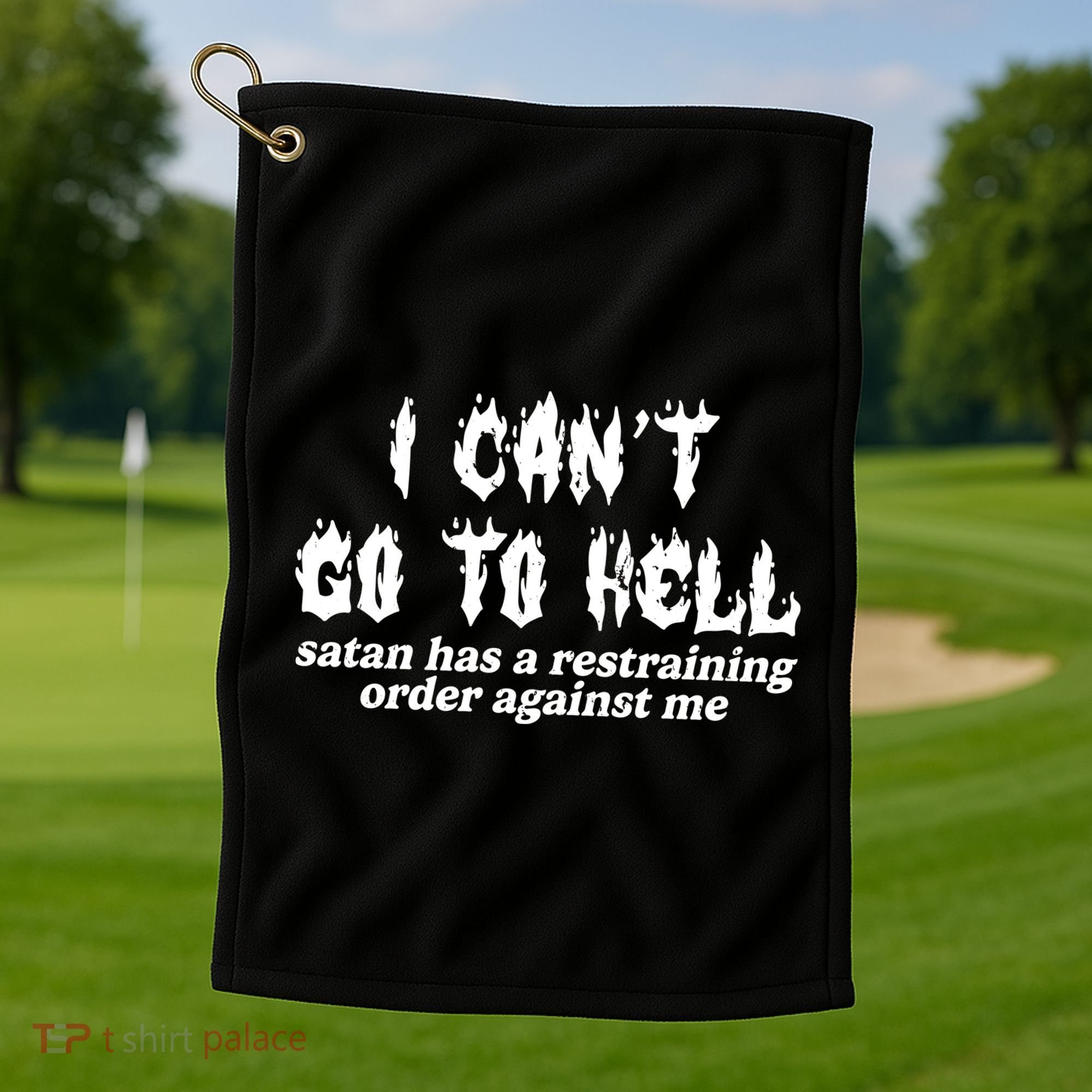 I Cant Go To Hell Satan Has A Restraining Order Against Me Golf Towel