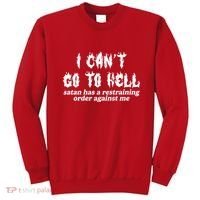 I Cant Go To Hell Satan Has A Restraining Order Against Me Sweatshirt thumb 0