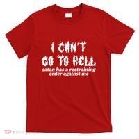 I Cant Go To Hell Satan Has A Restraining Order Against Me T-Shirt thumb 0