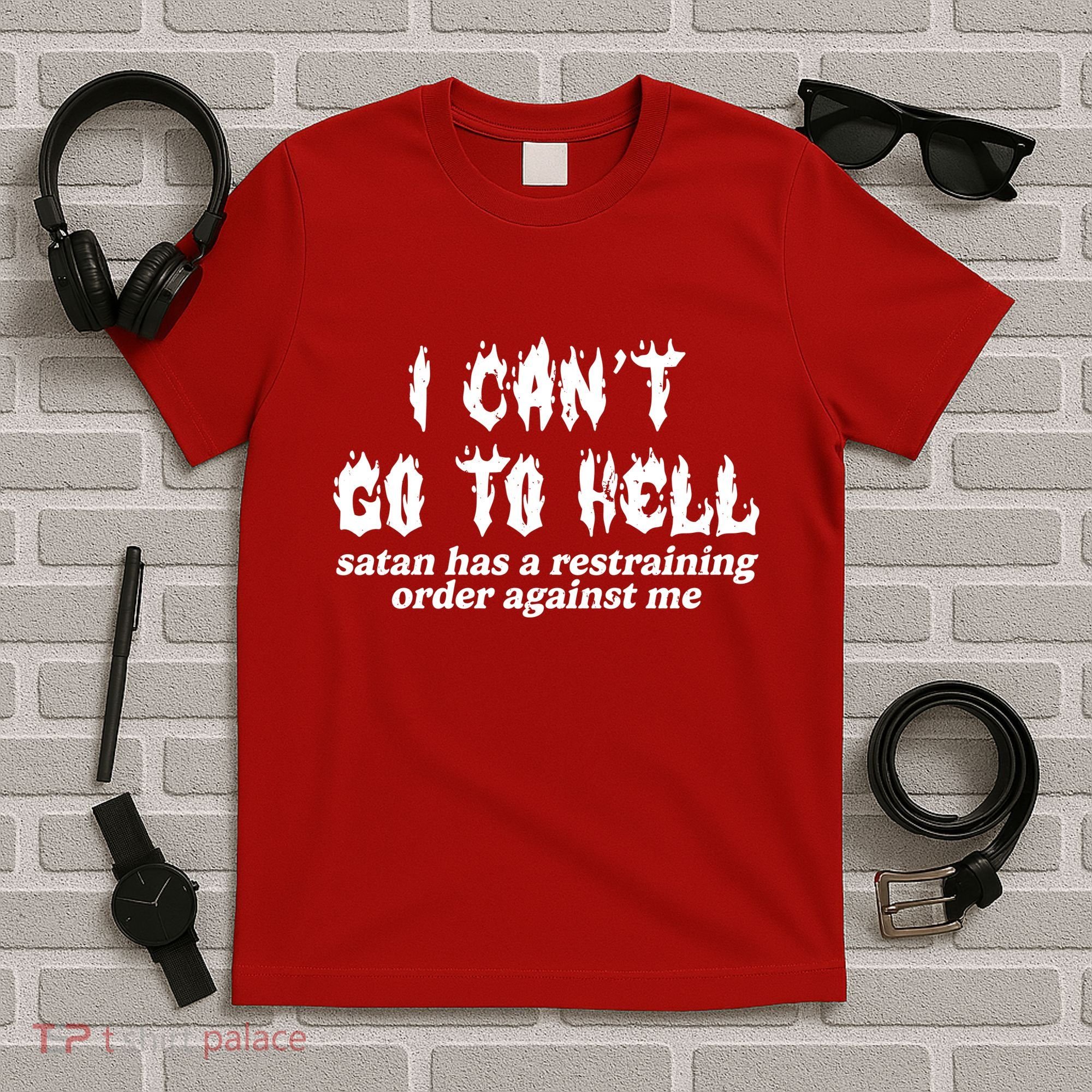 I Cant Go To Hell Satan Has A Restraining Order Against Me T-Shirt